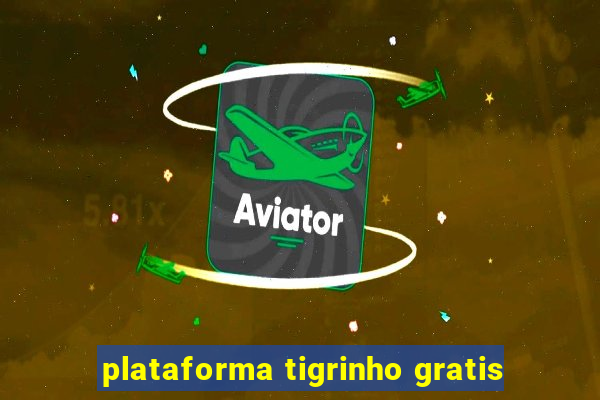 plataforma tigrinho gratis